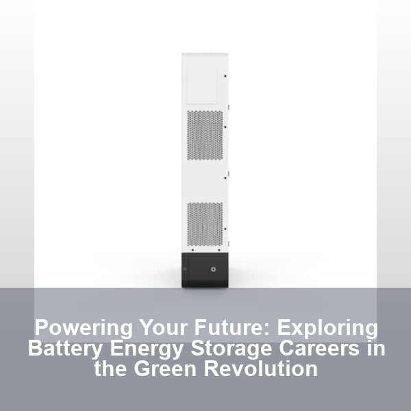 Powering Your Future: Exploring Battery Energy Storage Careers in the Green Revolution